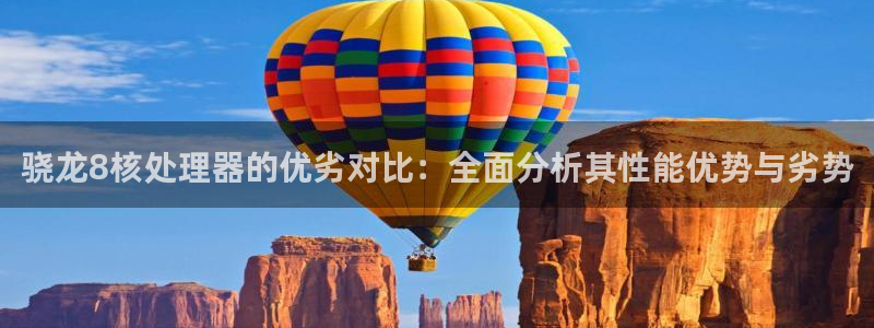 门徒娱乐体育注册代理：骁龙8核处理器的优劣对比：全面分析其性能优势与劣势