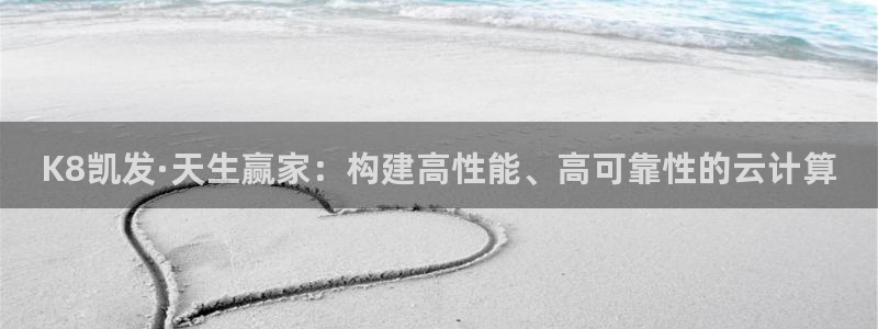 门徒娱乐平台主管：K8凯发·天生赢家：构建高性能、高可靠性的云计算