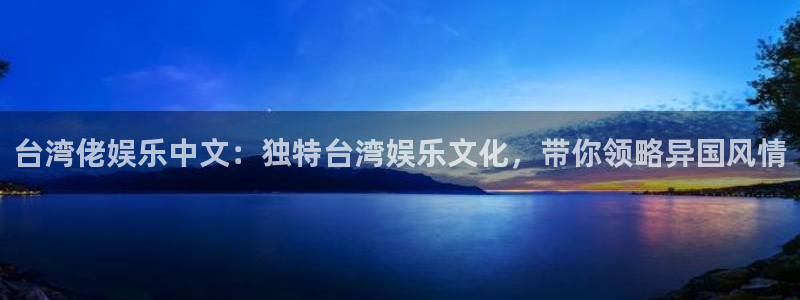 门徒娱乐体育官网登录：台湾佬娱乐中文：独特台湾娱乐文化，带你领略异国风情