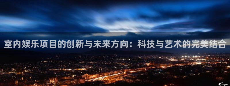 门徒娱乐加拿大在线预测：室内娱乐项目的创新与未来方向：科技与艺术的完美结合