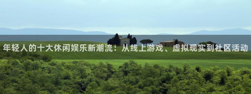 门徒娱乐.ccmpc正版官网版下载：年轻人的十大休闲娱乐新潮流：从线上游戏、虚拟