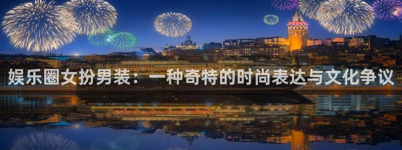 门徒娱乐加拿大app预测：娱乐圈女扮男装：一种奇特的时尚表达与文化争议