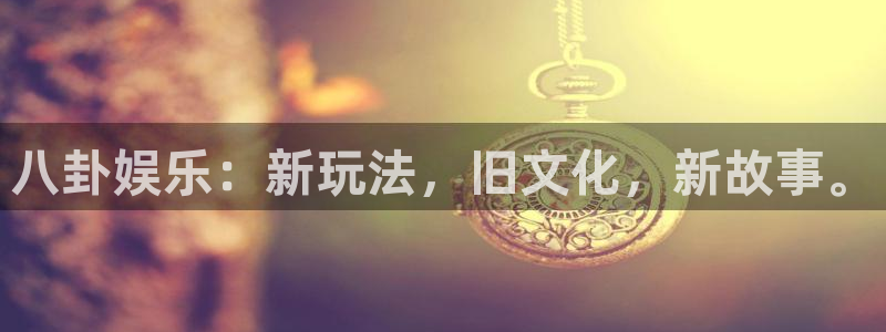 门徒娱乐登录界面入口：八卦娱乐：新玩法，旧文化，新故事。